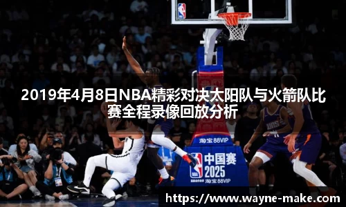 2019年4月8日NBA精彩对决太阳队与火箭队比赛全程录像回放分析